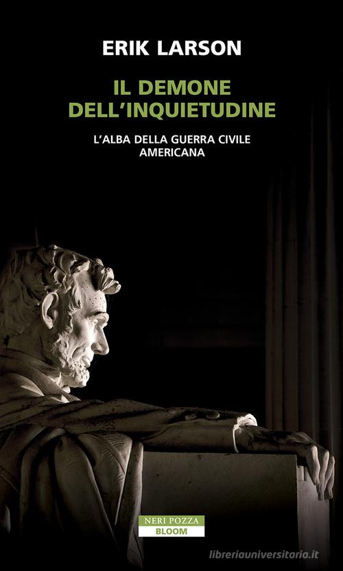 Libro Il demone dell'inquietudine. L'alba della guerra civile americana di Erik Larson Bloom di Neri Pozza