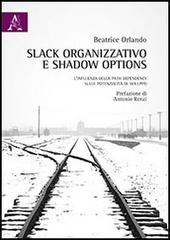 Slack organizzativo e shadow options. L'influenza della path dependency sulle potenzialità di sviluppo di Beatrice Orlando edito da Aracne