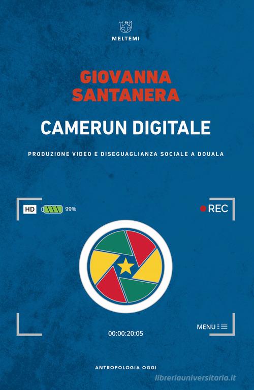 Camerun digitale. Produzione video e disuguaglianza sociale a Douala di Giovanna Santanera edito da Meltemi