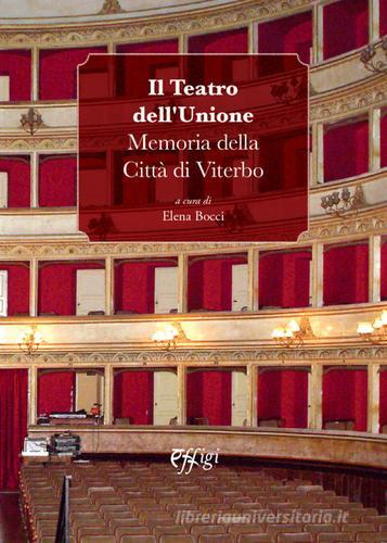 Il Teatro dell'Unione. Memoria della Città di Viterbo edito da C&P Adver Effigi