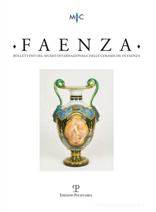 Faenza. Bollettino del museo internazionale delle ceramiche in Faenza (2012) vol.1 edito da Polistampa