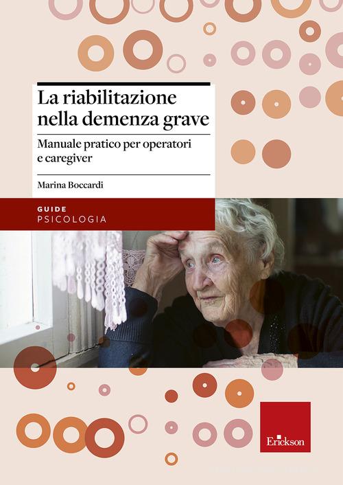 La riabilitazione nella demenza grave. Manuale pratico per operatori e caregiver di Marina Boccardi edito da Centro Studi Erickson