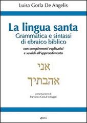 La Lingua santa. Grammatica e sintassi di ebraico biblico, con complementi esplicativi e sussidi all'apprendimento di Luisa Gorla De Angelis edito da Chirico