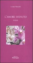 L' amore svenuto di Luciano Manzalini edito da Pendragon