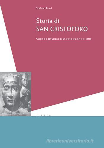 Storia di san Cristoforo. Origini e diffusione di un culto tra mito e realtà di Stefano Borsi edito da Libria