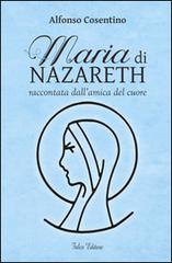 Maria di Nazareth raccontata dall'amica del cuore di Alfonso Cosentino edito da Falco Editore