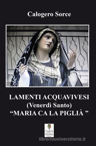 Lamenti acquavivesi (Venerdì Santo) «Maria ca la piglià» di Calogero Sorce edito da Carta e Penna
