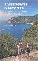 Passeggiate a Levante. 45 itinerari nelle province di Genova e La Spezia di Enrico Pelos edito da Blu Edizioni
