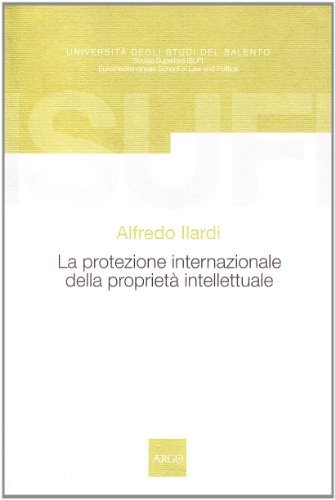 La protezione internazionale della proprietà intellettuale di Alfredo Ilardi edito da Argo