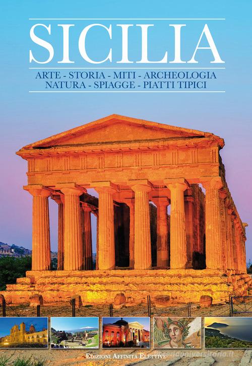 Sicilia. Arte, storia, miti, archeologia, natura, spiagge, piatti tipici edito da Affinità Elettive