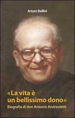 La vita è un bellissimo dono. Biografia di don Antonio Andreoletti di Arturo Bellini edito da Gamba Edizioni