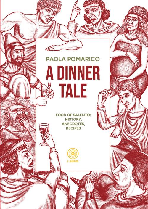 A dinner tale. Food of Salento: history, anecdotes, recipes di Paola Pomarico edito da I Liberrimi