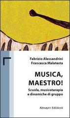 Musica maestro! Scuola, musicoterapia e dinamiche di gruppo di Fabrizio Alessandrini, Francesca Malatesta edito da Almayer
