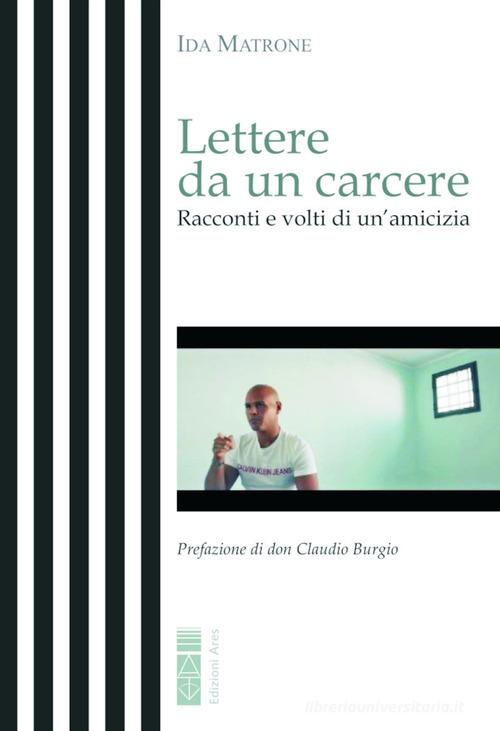 Lettere da un carcere. Racconti e volti di un'amicizia di Ida Matrone edito da Ares