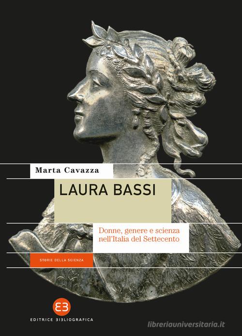 Laura Bassi. Donne, genere e scienza nell'Italia del Settecento di Marta Cavazza edito da Editrice Bibliografica