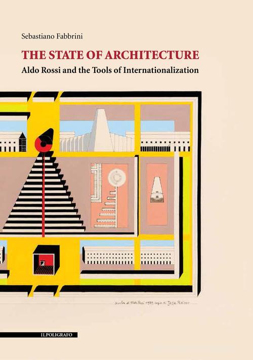 The state of architecture. Aldo Rossi and the Tools of Internationalization di Sebastiano Fabbrini edito da Il Poligrafo