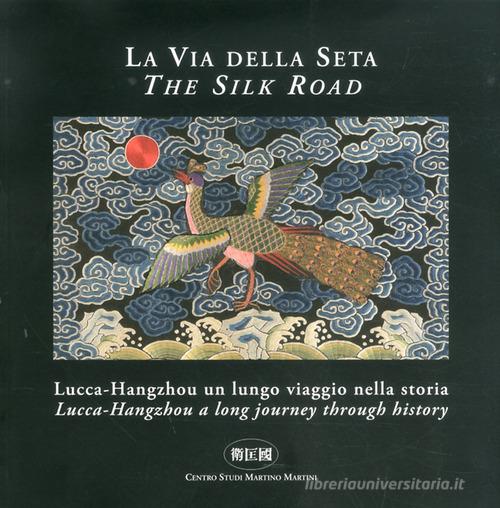 La via della seta. Lucca-Hangzhou. Un lungo viaggio nella storia. Ediz. italiana e inglese edito da Il Portolano