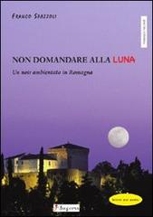 Non domandare alla luna. Un noir ambientato in Romagna di Franco Spazzoli edito da Dupress