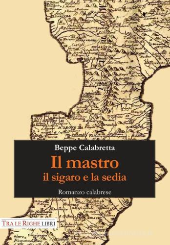 Il mastro, il sigaro e la sedia di Beppe Calabretta edito da Tra le righe libri