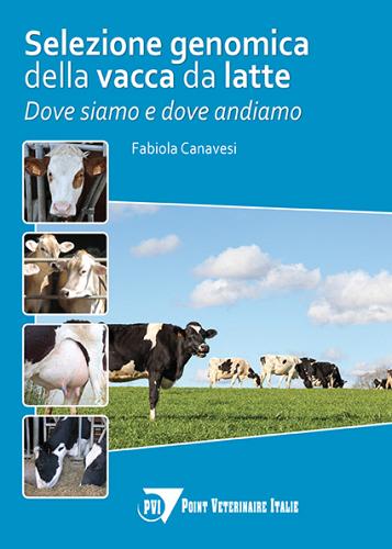 Selezione genomica della vacca da latte. Dove siamo e dove andiamo di Fabiola Canavesi edito da Point Veterinaire Italie