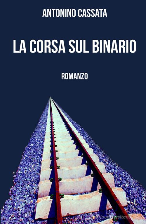 La corsa sul binario di Antonino Cassata edito da ilmiolibro self publishing
