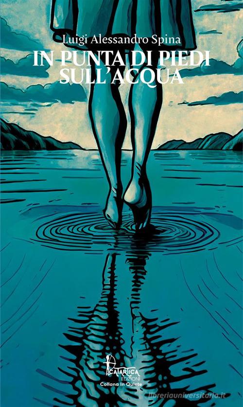 In punta di piedi sull'acqua di Luigi Alessandro Spina edito da Catartica Edizioni