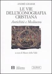 Le vie dell'iconografia cristiana. Antichità e Medioevo di André Grabar edito da Jaca Book