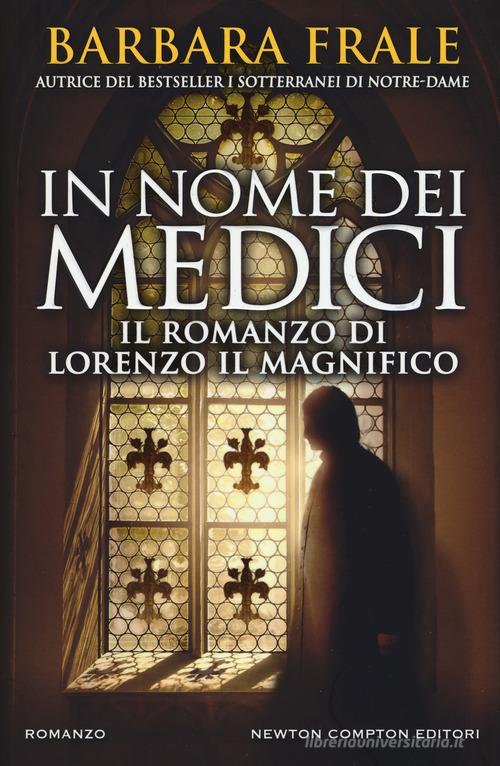 In nome dei Medici. Il romanzo di Lorenzo il Magnifico di Barbara Frale edito da Newton Compton Editori