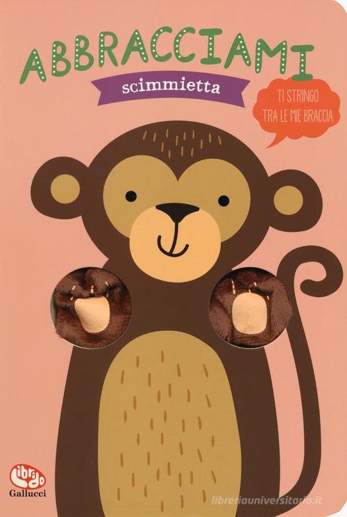 Abbracciami scimmietta. Ediz. a colori di Helmi Verbakel edito da Librido Gallucci