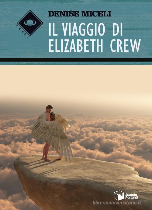 Il viaggio di Elizabeth Crew di Denise Miceli edito da Scatole Parlanti