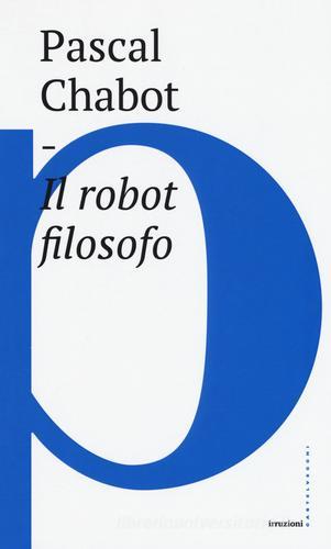 Il robot filosofo di Pascal Chabot edito da Castelvecchi