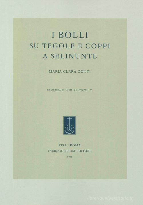 I bolli su tegole e coppi a Selinunte di Maria Clara Conti edito da Fabrizio Serra Editore