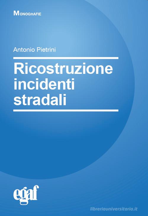 Ricostruzione incidenti stradali di Antonio Pietrini edito da Egaf