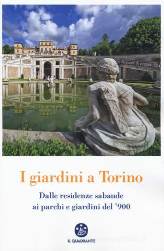 I giardini a Torino. Dalle residenze sabaude ai parchi e giardini del '900 edito da Il Quadrante