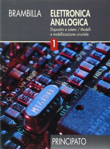 Elettronica analogica. Per le Scuole superiori vol.1 di Luigi Brambilla edito da Principato