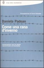 Come una rana d'inverno. Conversazioni con tre donne sopravvissute ad Auschwitz: Liliana Segre, Goti Bauer, Giuliana Tedeschi di Daniela Padoan edito da Bompiani