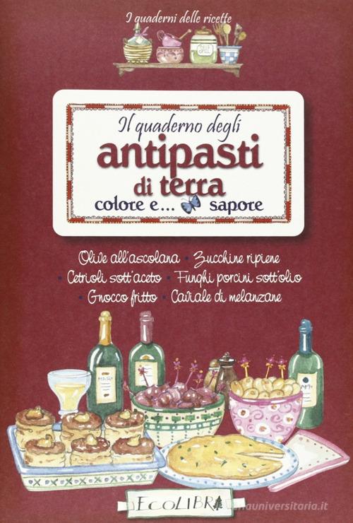 Il quaderno degli antipasti di terra. Colore e sapore edito da Ecolibri