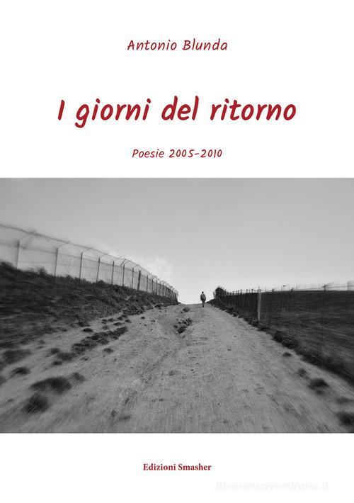 I giorni del ritorno. Poesie 2005-2010 di Antonio Blunda edito da Smasher