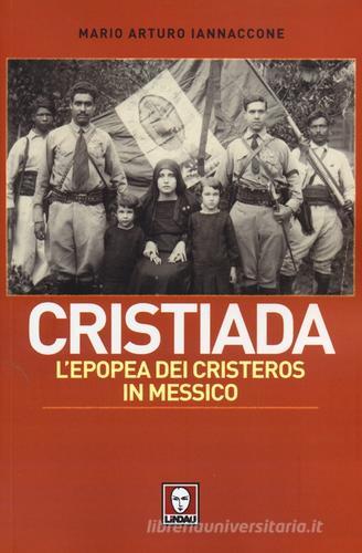 Cristiada. L'epopea dei Cristeros in Messico di Mario Arturo Iannaccone edito da Lindau