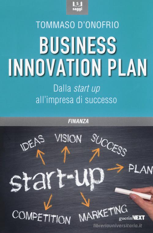 Il business innovation plan. Dalla start up all'impresa di successo di Tommaso D'Onofrio edito da Guerini Next