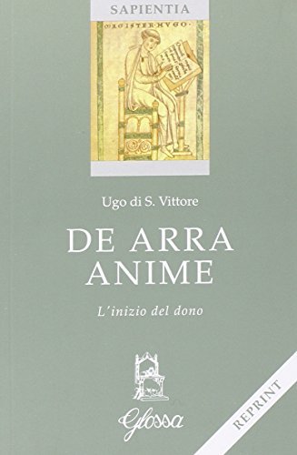 De arra anime. L'inizio del dono. Testo latino a fronte di Ugo di San Vittore edito da Glossa