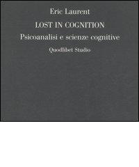 Lost in cognition. Psicoanalisi e scienze cognitive di Eric Laurent edito da Quodlibet