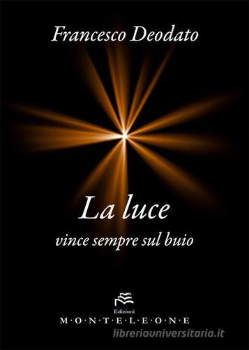 La luce vince sempre sul buio di Francesco Deodato edito da Monteleone