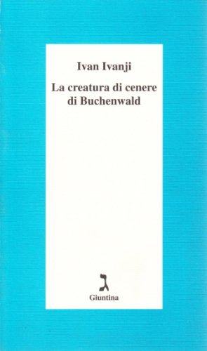 La creatura di cenere di Buchenwald di Ivan Ivanji edito da Giuntina