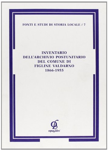 Inventario dell'archivio post-unitario del comune di Figline Valdarno (1866-1955) edito da Opus Libri
