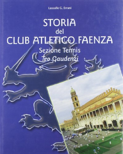 Storia del Club atletico Faenza. Sezione tennis Teo Gaudenzi di Lassalle G. Errani edito da Edit Faenza