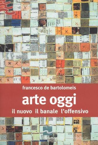 Arte oggi. Il nuovo, il banale, l'offensivo di Francesco De Bartolomeis edito da Centro Studi Piemontesi