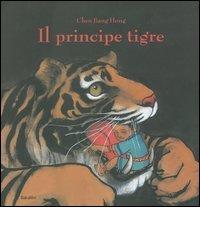 Il principe tigre. Ediz. illustrata di Jiang Hong Chen edito da Babalibri