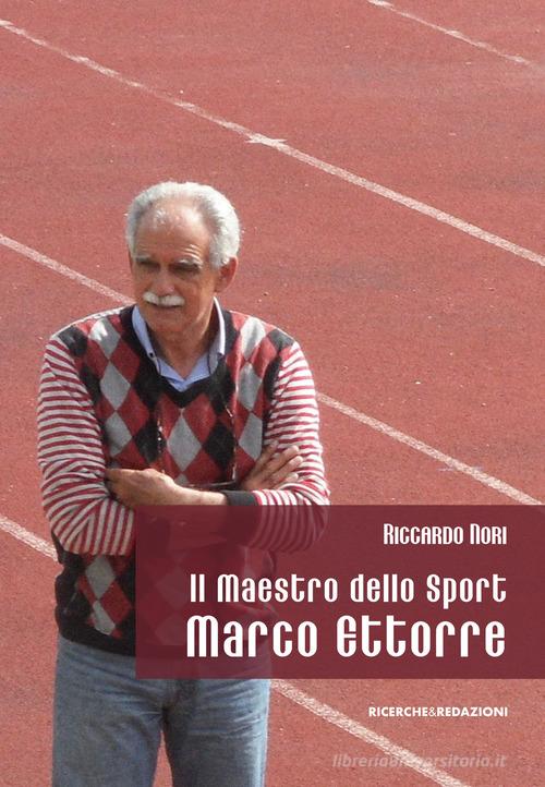 Il maestro dello sport Marco Ettorre di Riccardo Nori edito da Ricerche&Redazioni