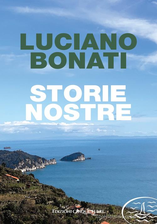 Storie nostre di Luciano Bonati edito da Edizioni Cinque Terre